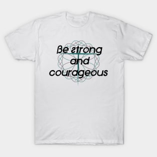 Be Strong and Courageous T-Shirt